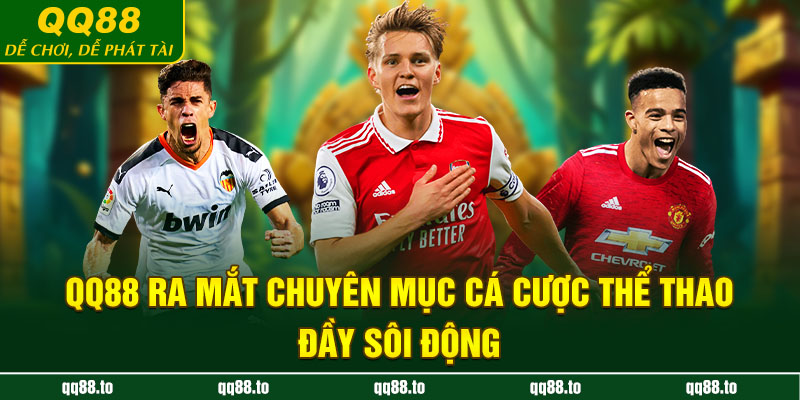 QQ88 ra mắt chuyên mục cá cược thể thao đầy sôi động